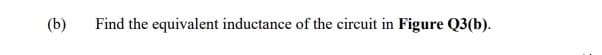 (b)
Find the equivalent inductance of the circuit in Figure Q3(b).
