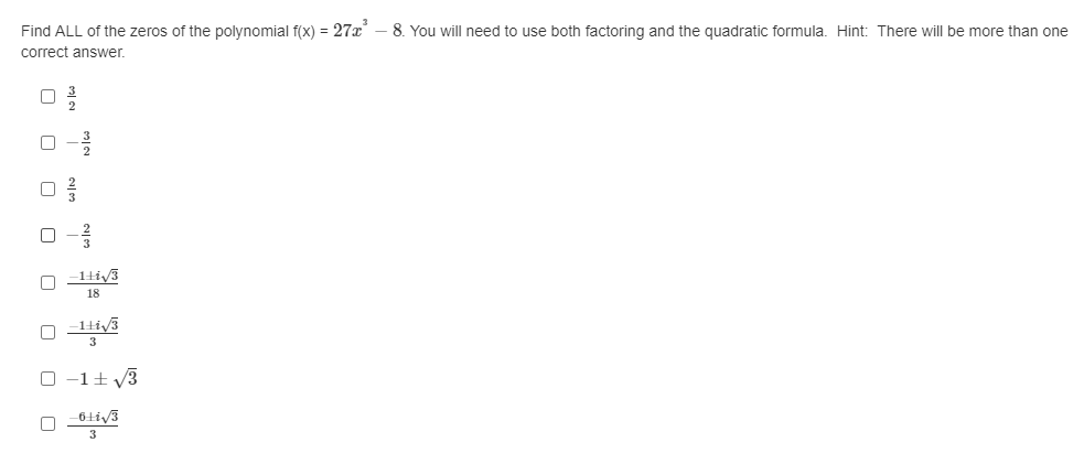 Find ALL of the zeros of the polynomial f(x) = 27x
8. You will need to use both factoring and the quadratic formula. Hint: There will be more than one
correct answer,
-1Hiv3
18
-1Hiy3
3
O -1+ 3
3
O O
