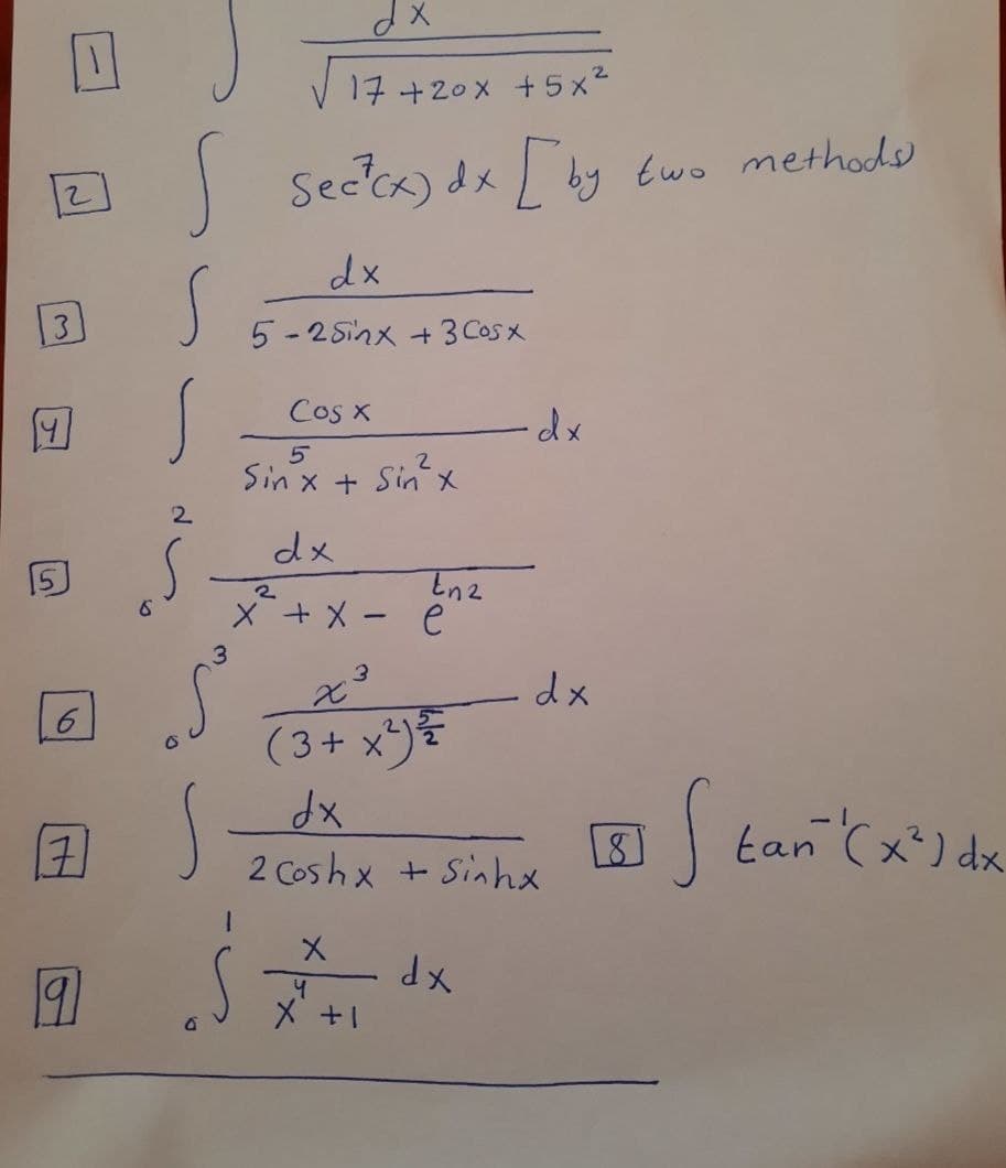 17+20x +5x2
secca) dx L by
two methods
dx
3
5-25inx +3 Cos x
Cos x
-d-
2
Sin x + Sin'x
2.
dx
×+ メ- e
3.
-dx
(3+ x)
7)
| tan (x) dx
2 Cos hx + Sinhx
dx
