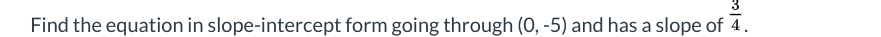 Find the equation in slope-intercept form going through (0, -5) and has a slope of 4.