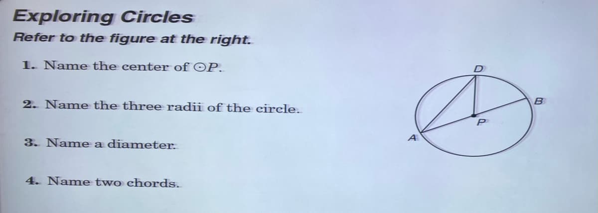 Exploring Circles
Refer to the figure at the right.
1. Name the center of ©P.
2. Name the three radii of the circle.
A
3. Name a diameter.
4. Name two chords.
