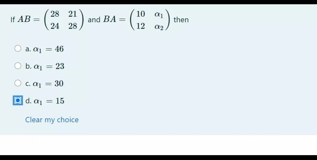 28
If AB =
21
and BA =
10
then
24
28
12
a2
a. αι
46
b. aj = 23
C. α1
= 30
Od. a1 =
15
Clear my choice
