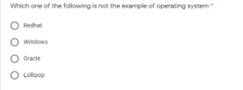 Which one of the following is not the example of operating system
Redhat
Windows
Oracle
Lollipop
