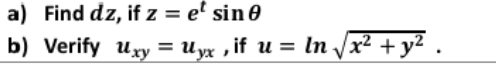 a) Find dz, if z = e' sin 0
%3D
b) Verify uxу %3D И ух , if и %3DIn /x2 + y2 .
