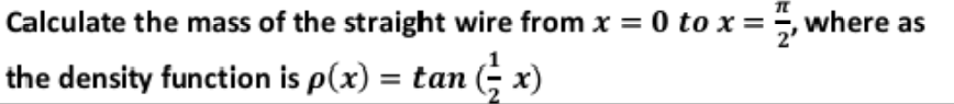 Calculate the mass of the straight wire from x = 0 to x = , where as
the density function is p(x) = tan (; x)
%3D
