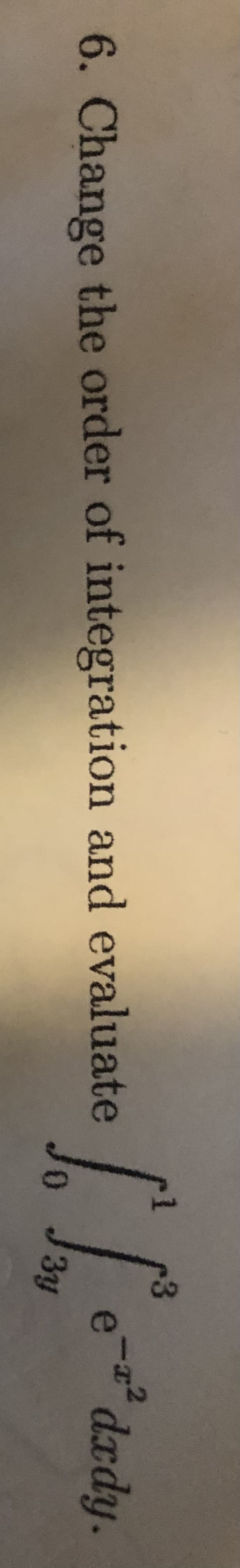 LL
Jo
3y
6. Change the order of integration and evaluate
ddy.
e-2²