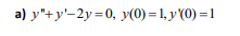 a) y"+y'-2y=0, y(0) = 1, y '(0)=1