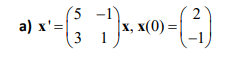 (5
2
a) x'=
¹ ×²=(² 7) x, x(0) = (-²)
3
1