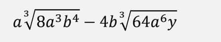 3
a√√8a³b¹-4b³√√64a6y