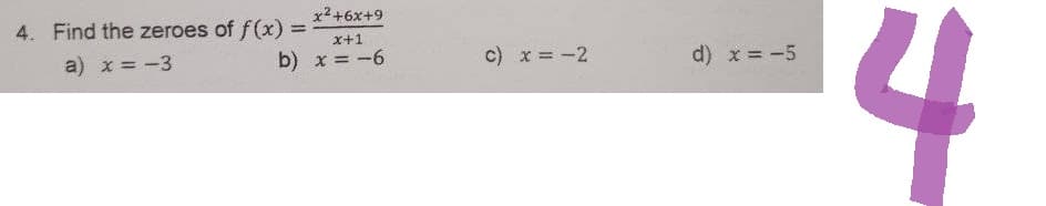 x²+6x+9
x+1
b) x = -6
4. Find the zeroes of f(x) =
a) x = -3
c) x = -2
d) x = -5
4