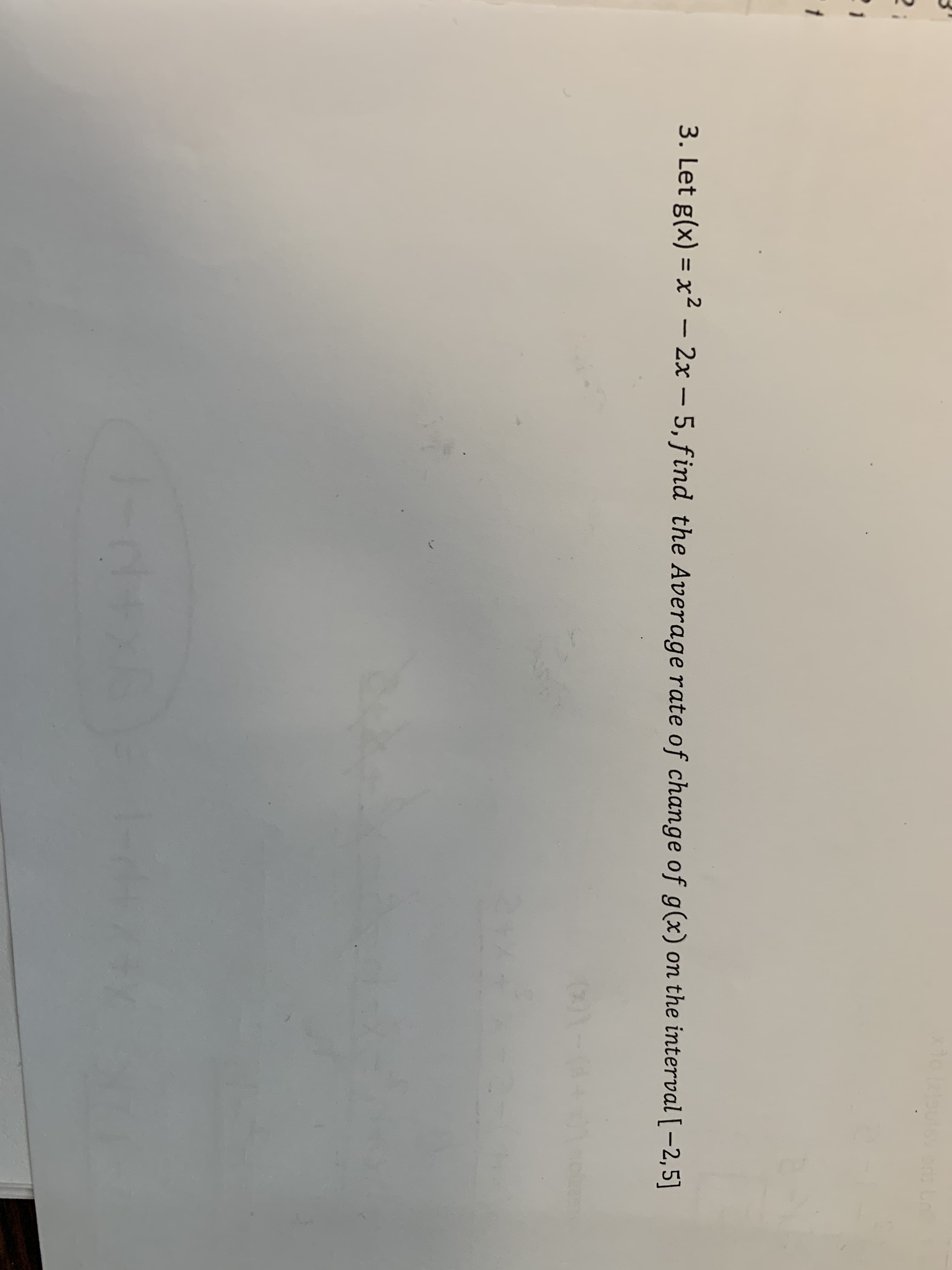 31o laputsy ans
t
on the interval [-2,5]
3. Let g(x)
x2 - 2x - 5, find the Average rate of change of g(x)
()
