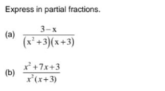 Express in partial fractions.
3-х
(a)
(x² +3)(x+3)
x² +7x+3
(b)
x'(x+3)
