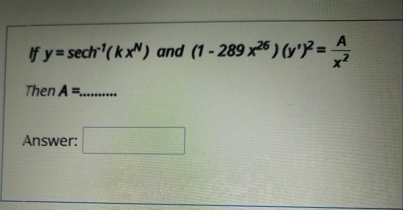 A
%3D
If y= sech (kxN) and (1-289 x25) (y'} =
Then A =....
Answer:
