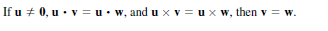 If u + 0, u · v = u• w, andux v = ux w, then v = w.
