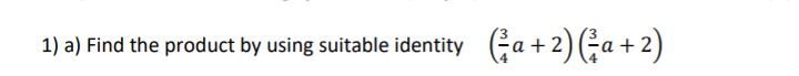 1) a) Find the product by using suitable identity
Ga + 2) (;a + 2)
