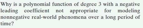 Why is a polynomial function of degree 3 with a negative
leading coefficient not appropriate for modeling
nonnegative real-world phenomena over a long period of
time?
