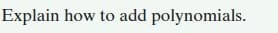 Explain how to add polynomials.
