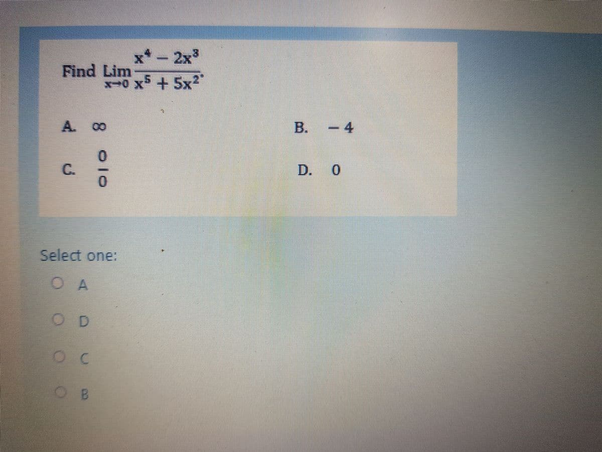 x*- 2x
Find Lim
x0 x+5x
+ 5x2
A. 00
B.
4
C.
D.
0
Select one:
O A
OD
OB
olo
