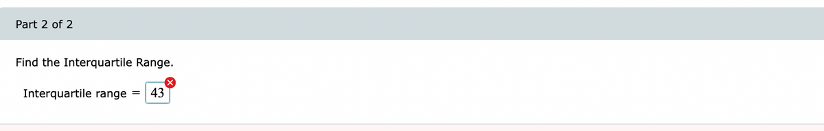 Part 2 of 2
Find the Interquartile Range.
Interquartile range
43
