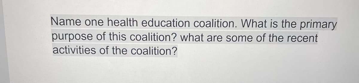 Name one health education coalition. What is the primary
purpose of this coalition? what are some of the recent
activities of the coalition?