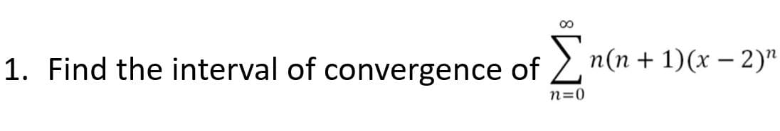 00
1. Find the interval of convergence of 2n(n + 1)(x – 2)"
n=0
