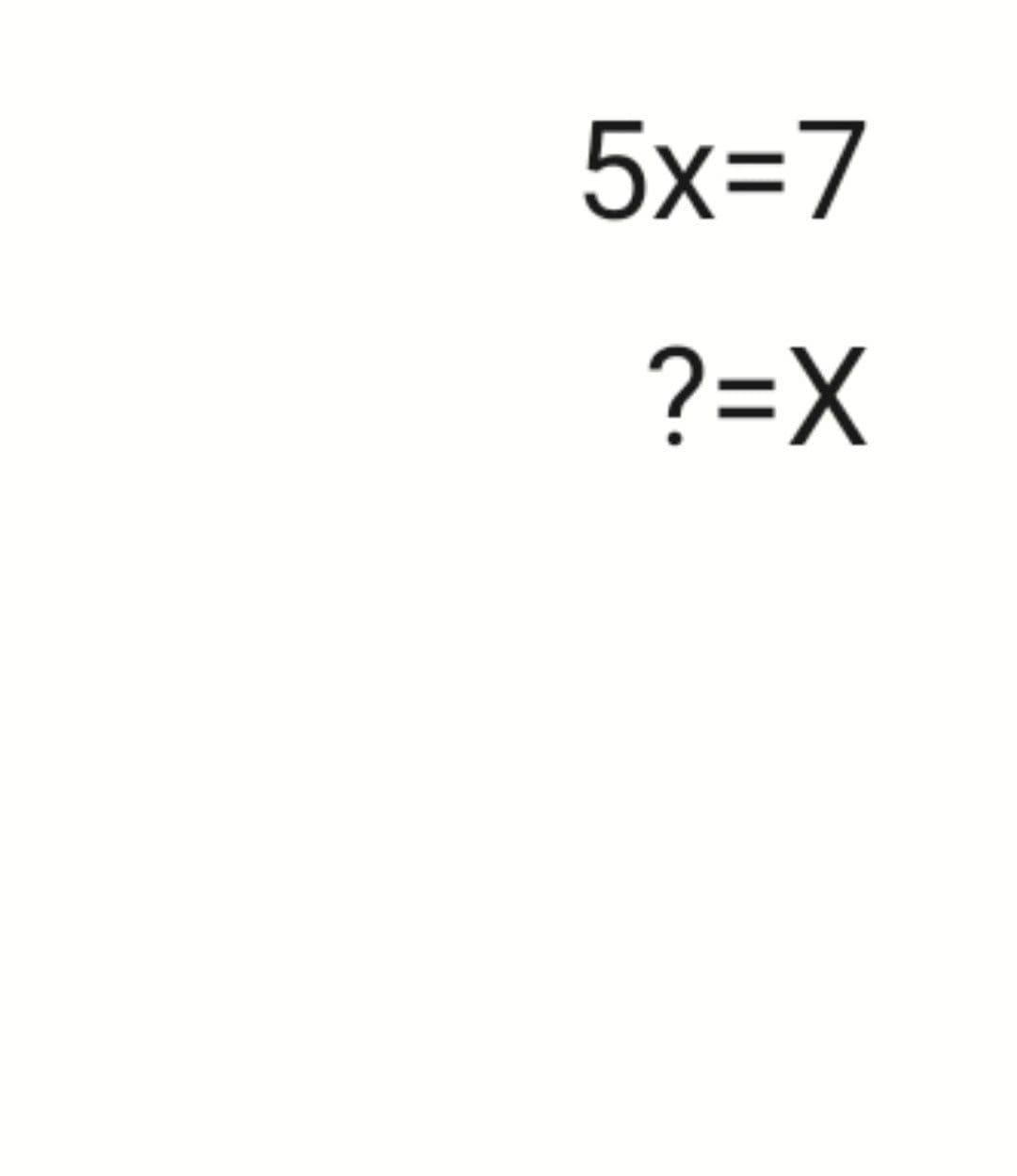 5x=7
?=X
