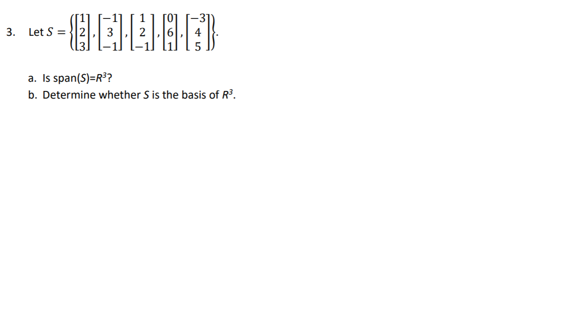 Let S =
4
a. Is span(S)=R³?
b. Determine whether S is the basis of R3.
3.
