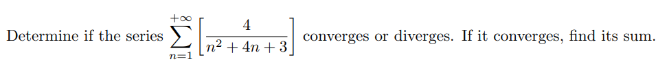 +oo
4
Determine if the series >
converges or diverges. If it converges, find its sum.
n2 + 4n + 3
n=1
