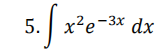 5. x?e-3x dx
x²e
