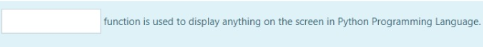 function is used to display anything on the screen in Python Programming Language.
