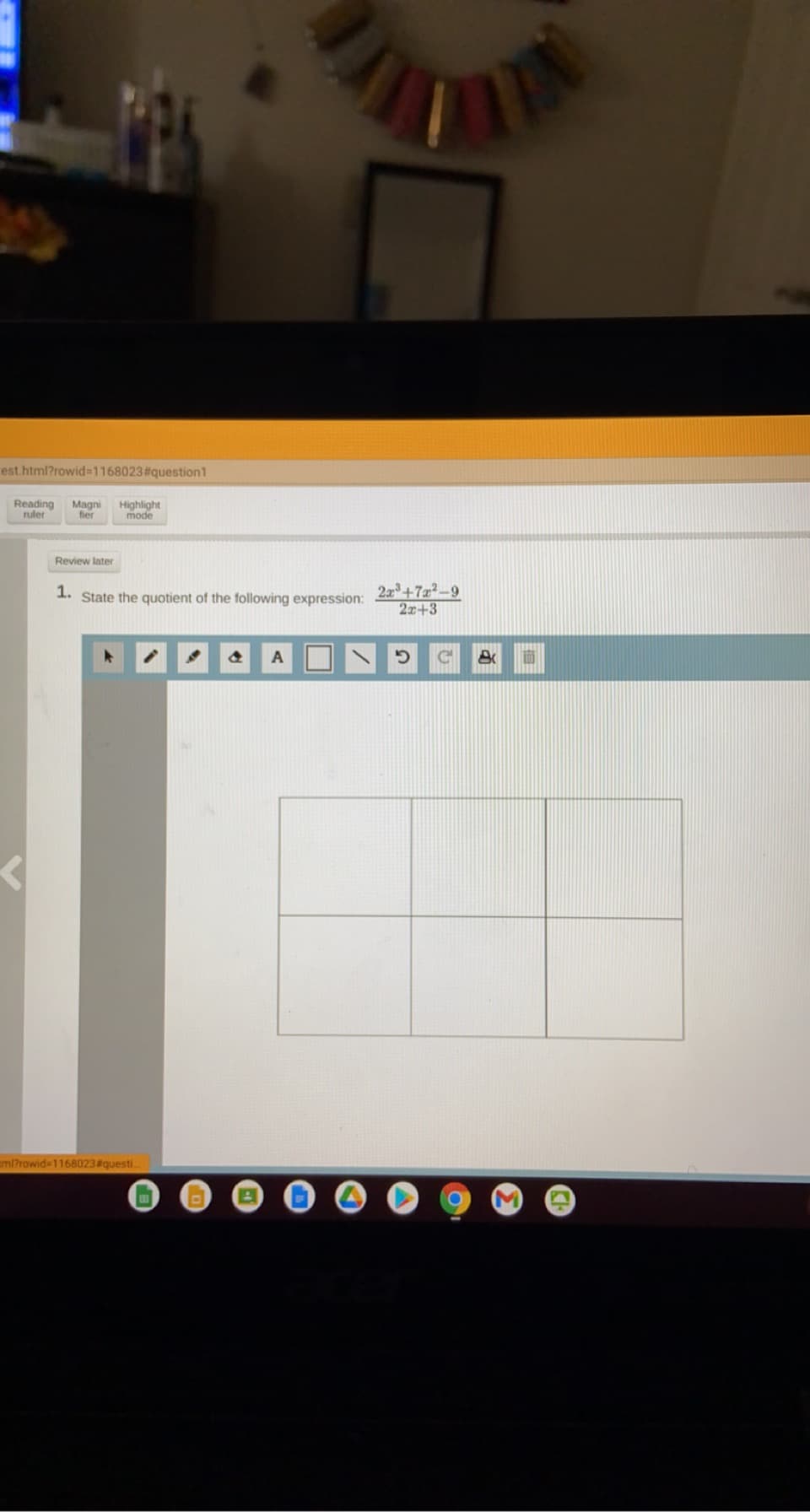 est html?rowid=1168023#question1
Reading
ruler
Magni
fier
Highlight
mode
Review later
2a+7x?-9
2x+3
1. State the quotient of the following expression:
aml?rowid-1168023 #questi.
