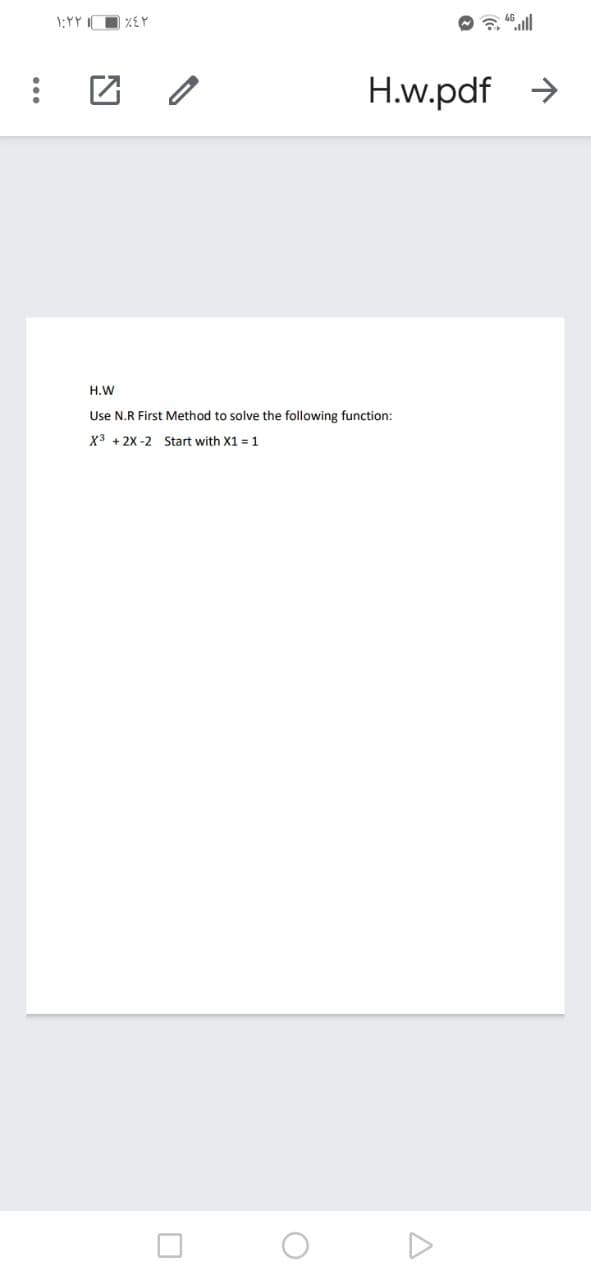 1:YY IO ZEY
H.w.pdf >
H.W
Use N.R First Method to solve the following function:
X3 + 2X -2 Start with X1 = 1
