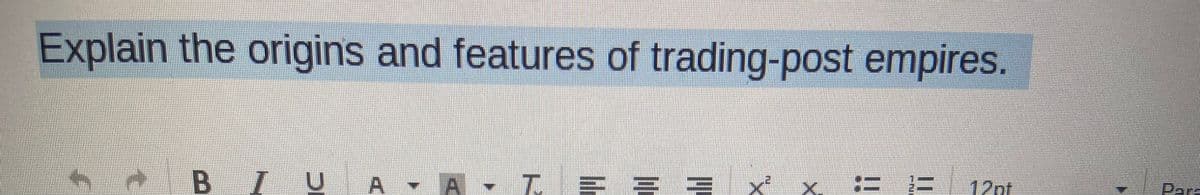 Explain the origins and features of trading-post empires.
11
BIU
R
A A T
▾
H
HC
H
2
= 12pt
# 13
Dara