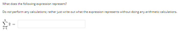 What does the following expression represent?
Do not perform any calculations; rather just write out what the expression represents without doing any arithmetic calculations.
