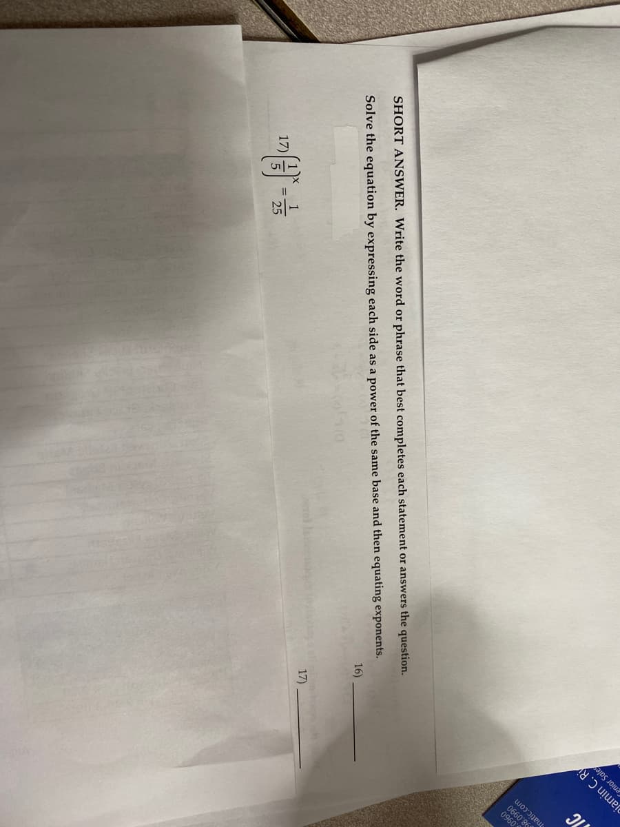 jamin C. Ri
pnior Sales
0960'
SHORT ANSWER. Write the word or phrase that best completes each statement or answers the question.
Solve the equation by expressing each side as a power of the same base and then equating exponents.
16)
1
17)
17)
25
