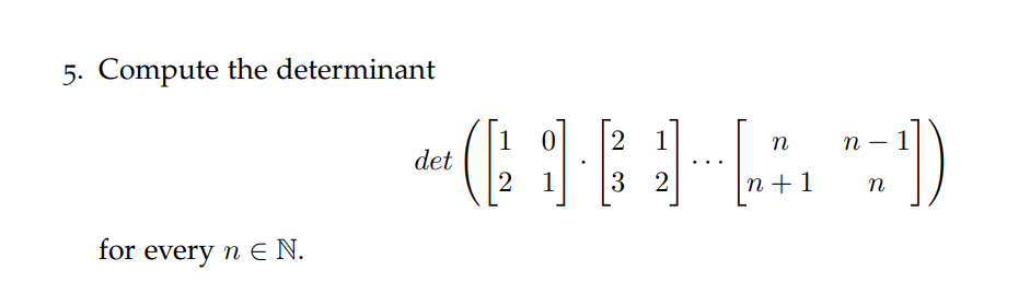 5. Compute the determinant
for every n E N.
2
*(116)
3 2
det
2
n+1
n
-