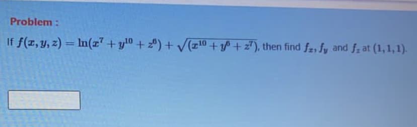 Problem:
If f(r, y, z) = In(z+y0+ z) + vV(10++z), then find fa, fy and f; at (1,1,1).
%3D
