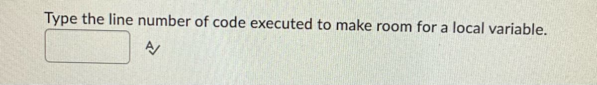 Type the line number of code executed to make room for a local variable.
A/