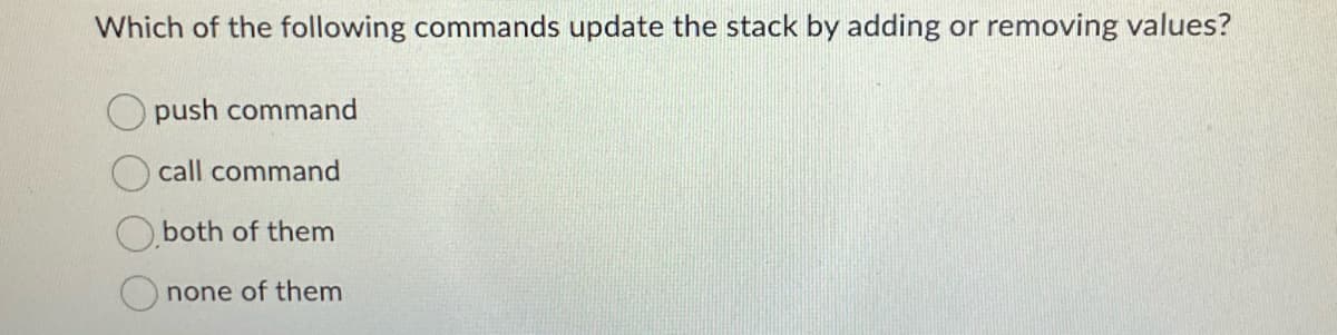 Which of the following commands update the stack by adding or removing values?
Opush command
call command
both of them
none of them