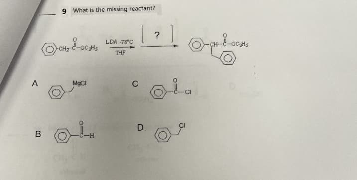 A
B
9 What is the missing reactant?
CHF-d-OCH
MgCl
i.
LDA 78°C
THF
[?]
с
D.
La
---OCH