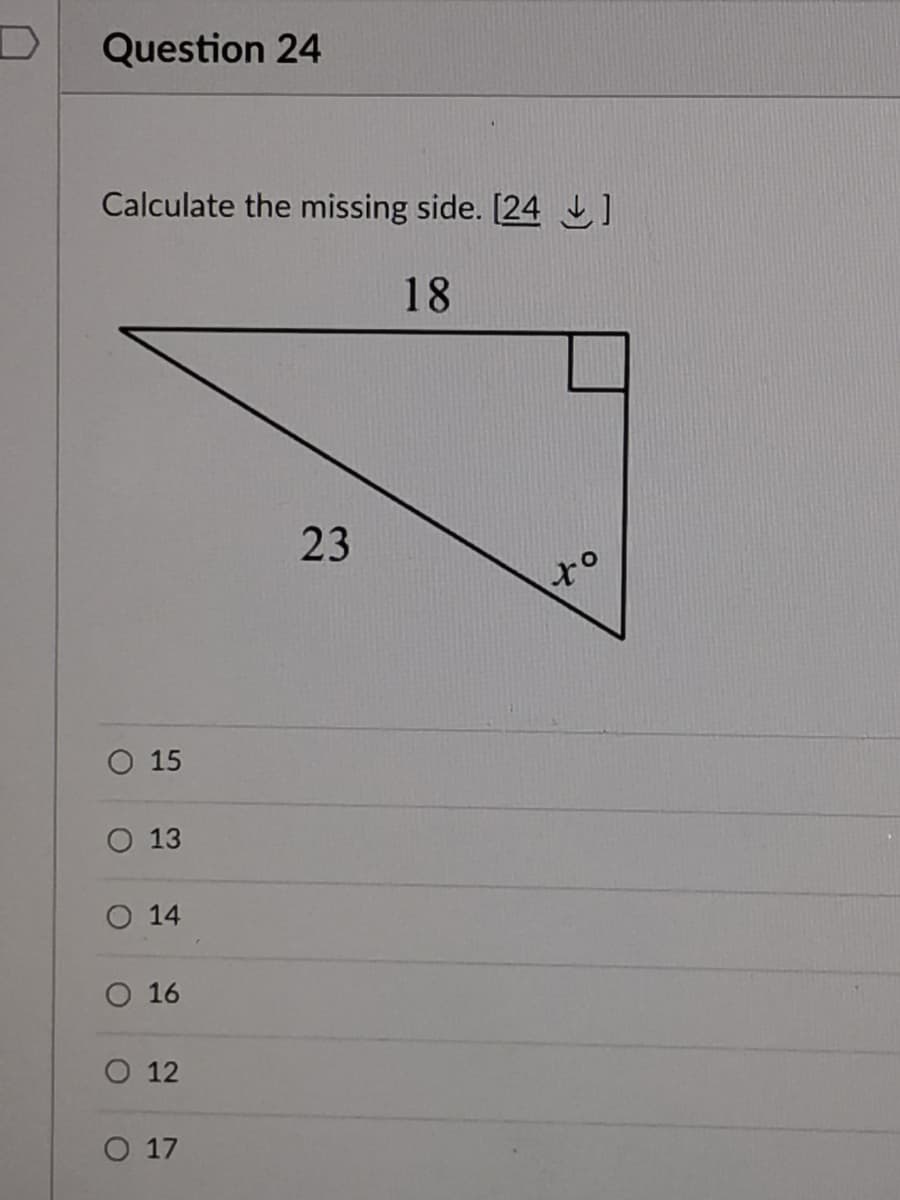 Question 24
Calculate the missing side. [24
18
23
15
O 13
O 14
O 16
O 12
O 17
