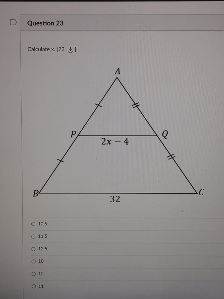 Question 23
Calculate x. [23 1
A
2x – 4
C
32
O 10.5
O 11.5
O 12,5
O 10
O 12
O 11
