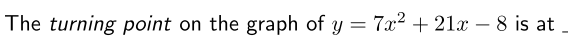 The turning point on the graph of y = 7x² + 21x – 8 is at
-
