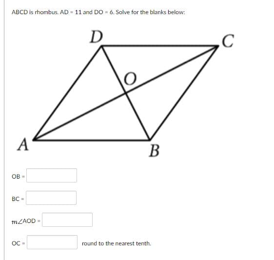 ABCD is rhombus. AD - 11 and DO - 6. Solve for the blanks below:
D
A
В
OB =
BC =
MZAOD-
OC =
round to the nearest tenth.
