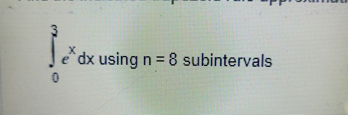 0
e^ dx using n = 8 subintervals