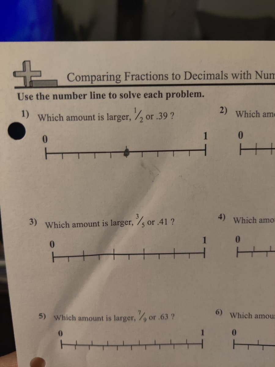 Comparing Fractions to Decimals with Num
Use the number line to solve each problem.
1)
2)
Which ame
Which amount is larger, 7, or .39 ?
3)
4)
Which amot
Which amount is larger, 75 or .41 ?
5) Which amount is larger, , or .63 ?
6)
Which amour
0.
1
0.
