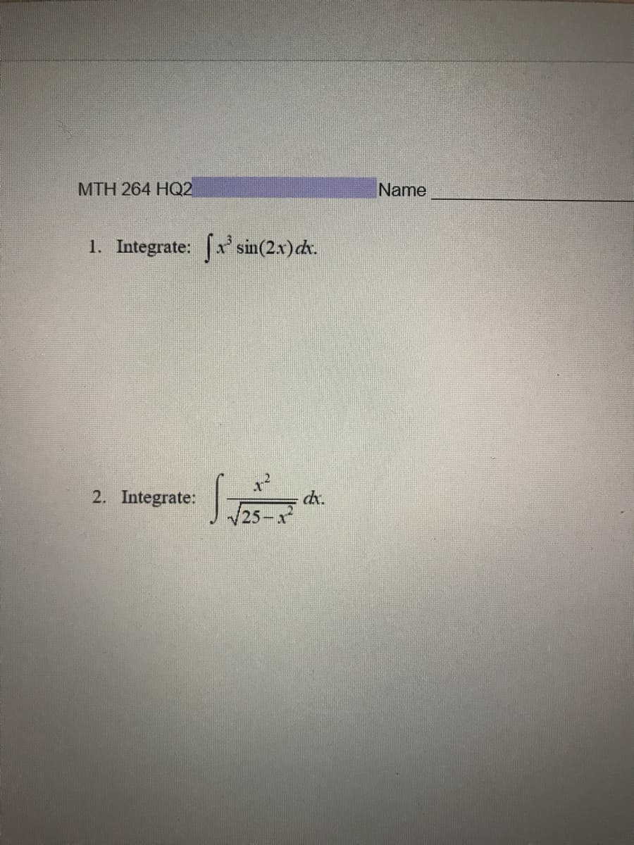 MTH 264 HQ2
1. Integrate: [x³ sin(2.x) dx.
2. Integrate:
√√25
dx.
Name