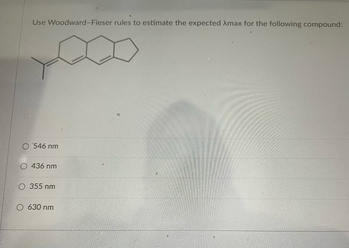 Use Woodward-Fieser rules to estimate the expected Amax for the following compound:
O 546 nm
436 nm
355 nm
O 630 nm
