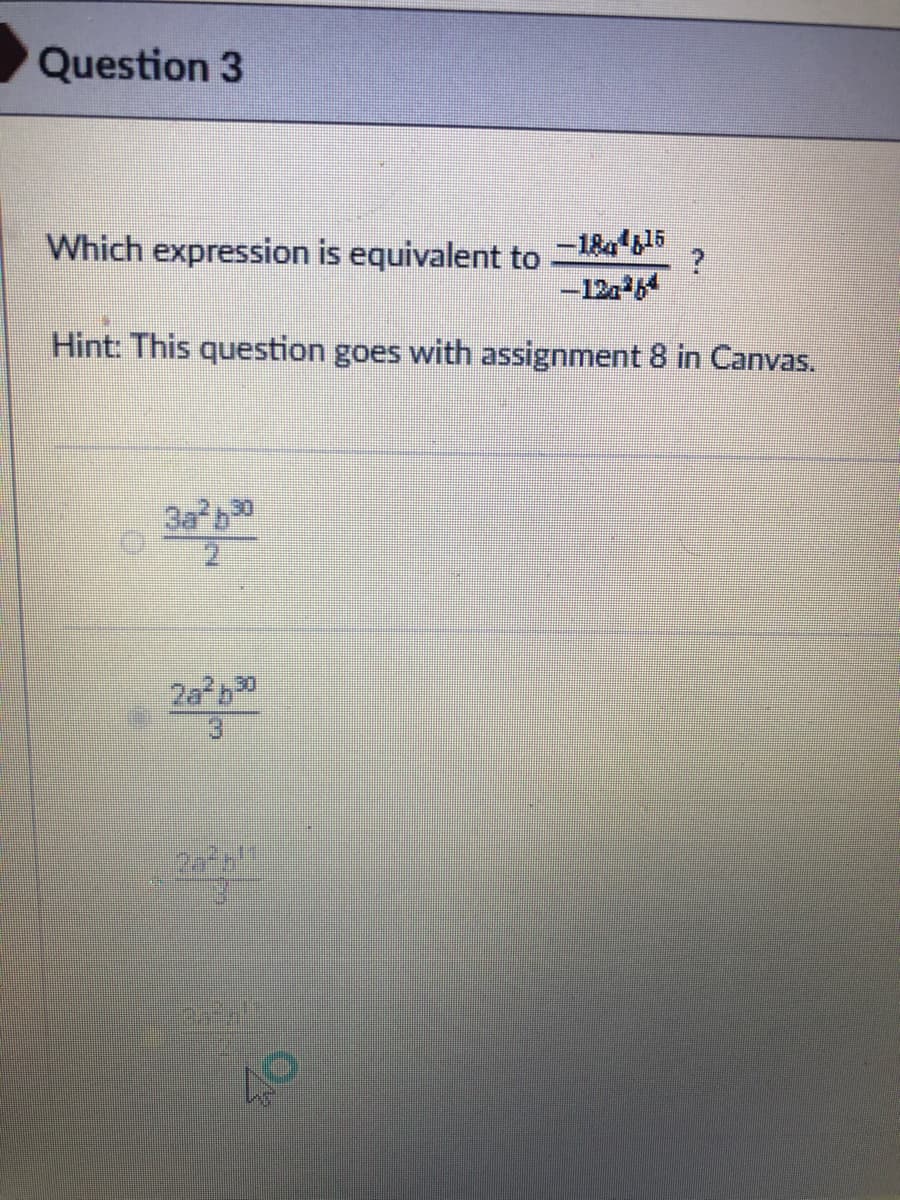 Question 3
Which expression is equivalent to
–1&15
Hint: This question goes with assignment 8 in Canvas.
3a b
2a b0
