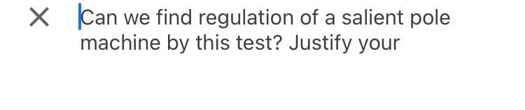 Can
we find regulation of a salient pole
machine by this test? Justify your
